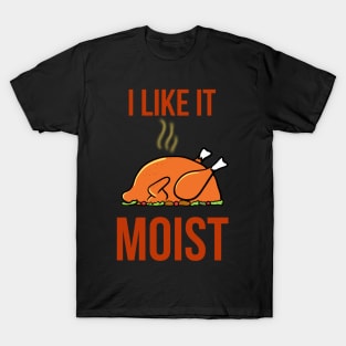 I like it moist funny thanksgiving turkey T-Shirt